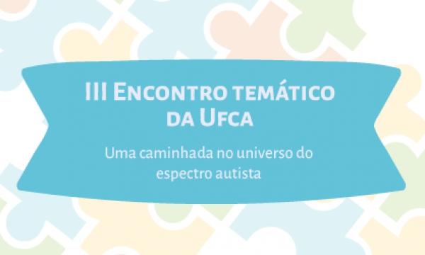 Artes com um fundo imitando um quebra cabeça colorido e uma faixa azul no centro com os dizeres: terceiro encontro temático da ufca uma caminhada no universo do espectro autista 